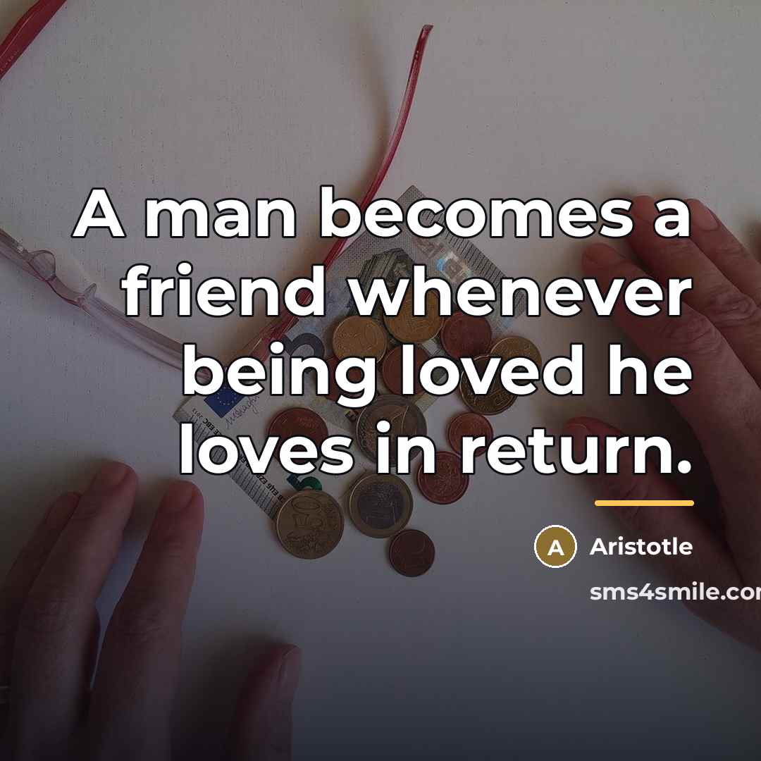 “A man becomes a friend whenever being loved he loves…” quote by Aristotle