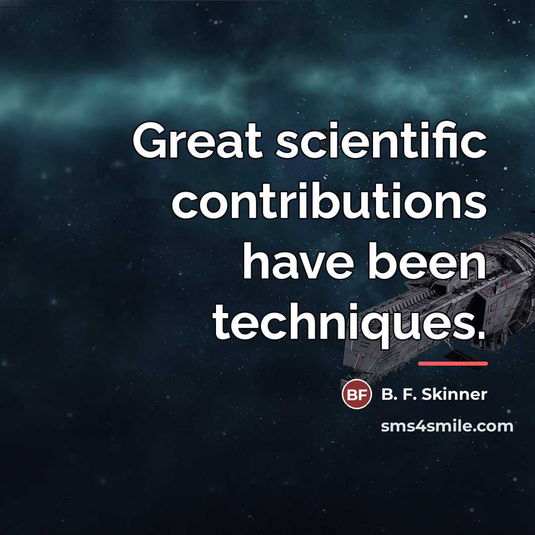 “Great scientific contributions have been techniques.…” quote by B. F. Skinner
