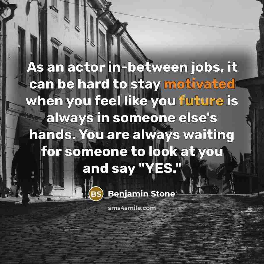 “As an actor in-between jobs, it can be hard to…” quote by Benjamin Stone