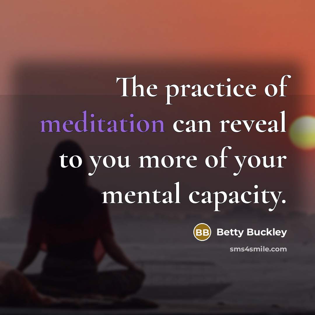“The practice of meditation can reveal to you more of…” quote by Betty Buckley