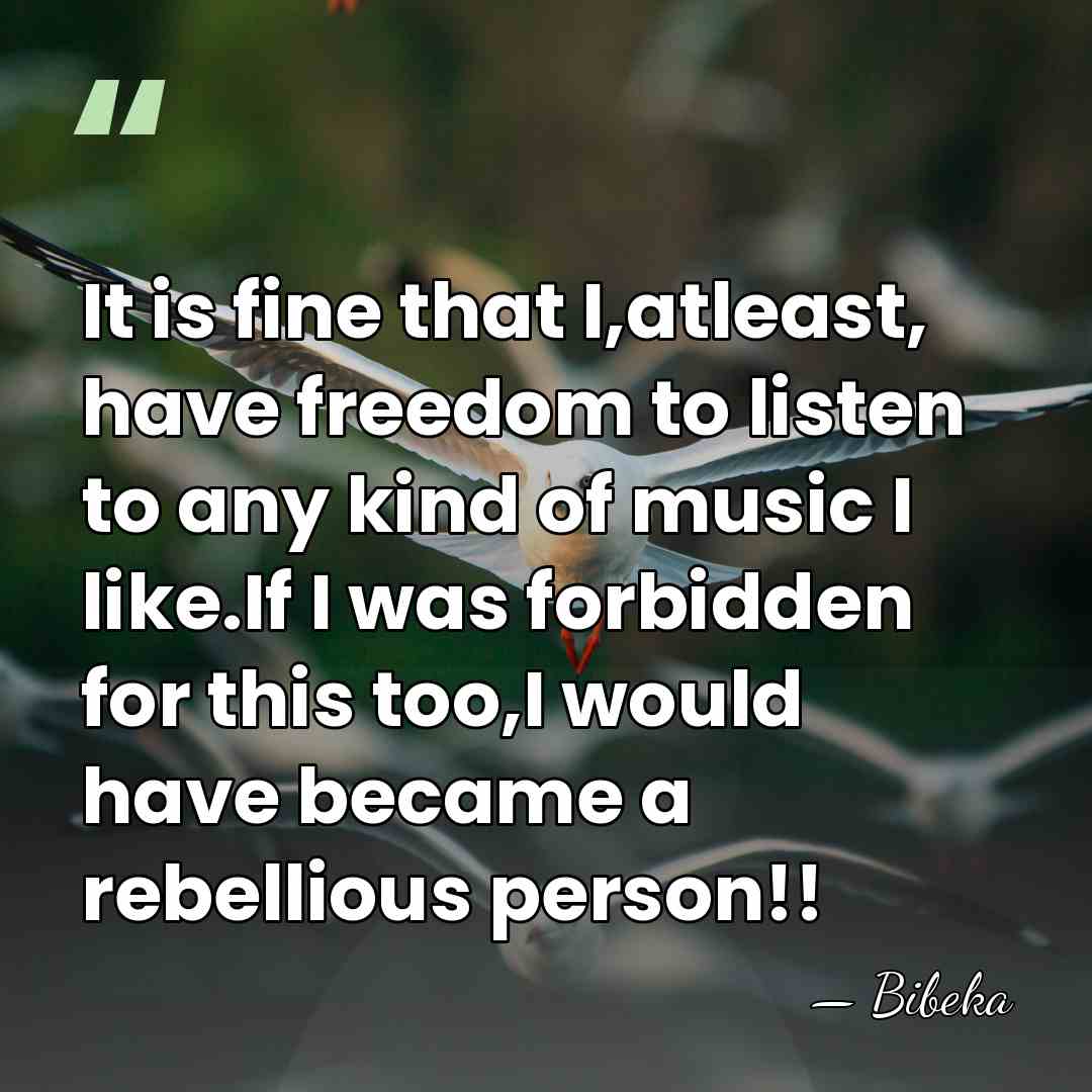 It is fine that I,atleast, have freedom to listen to any kind&hellip; - Bibeka