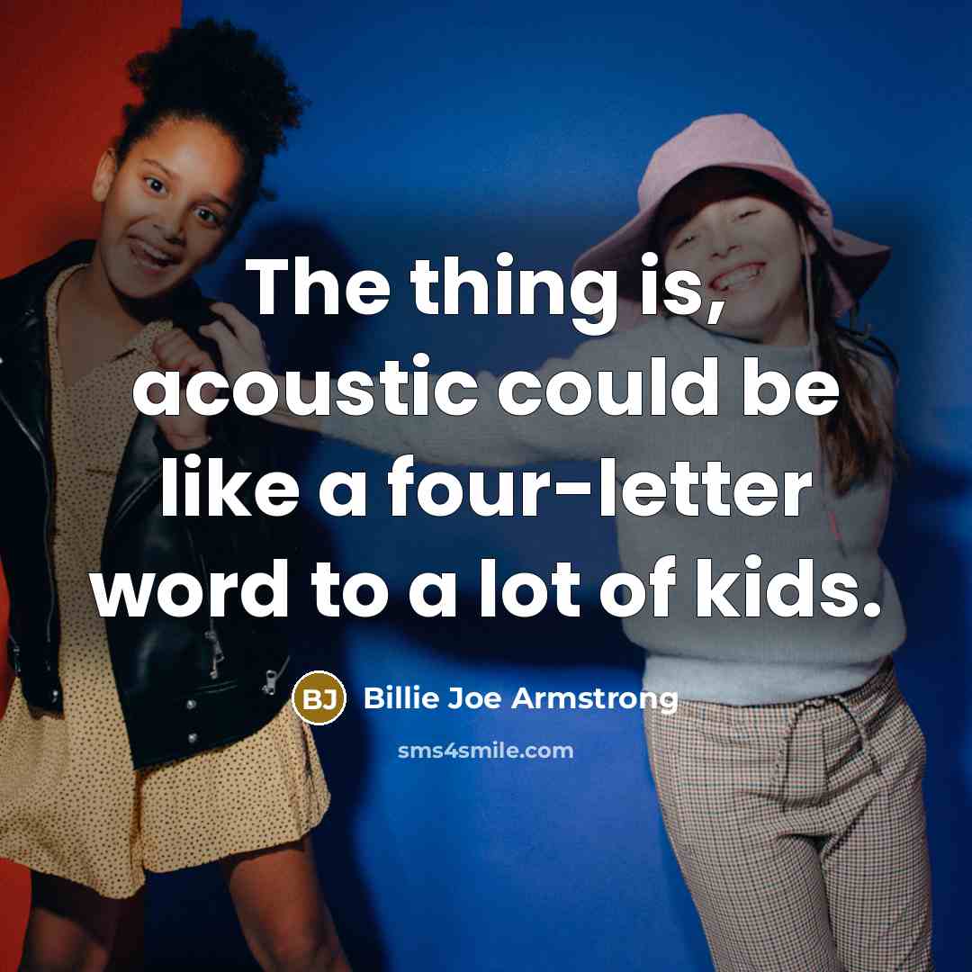 “The thing is, acoustic could be like a four-letter word…” quote by Billie Joe Armstrong
