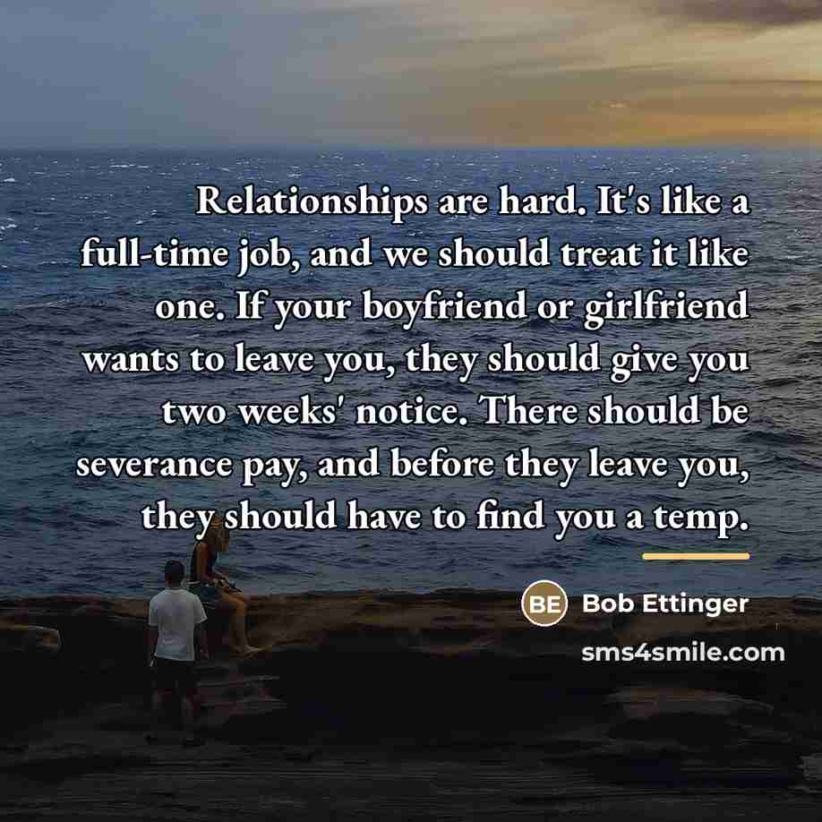 “Relationships are hard. It's like a full-time job, and we…” quote by Bob Ettinger