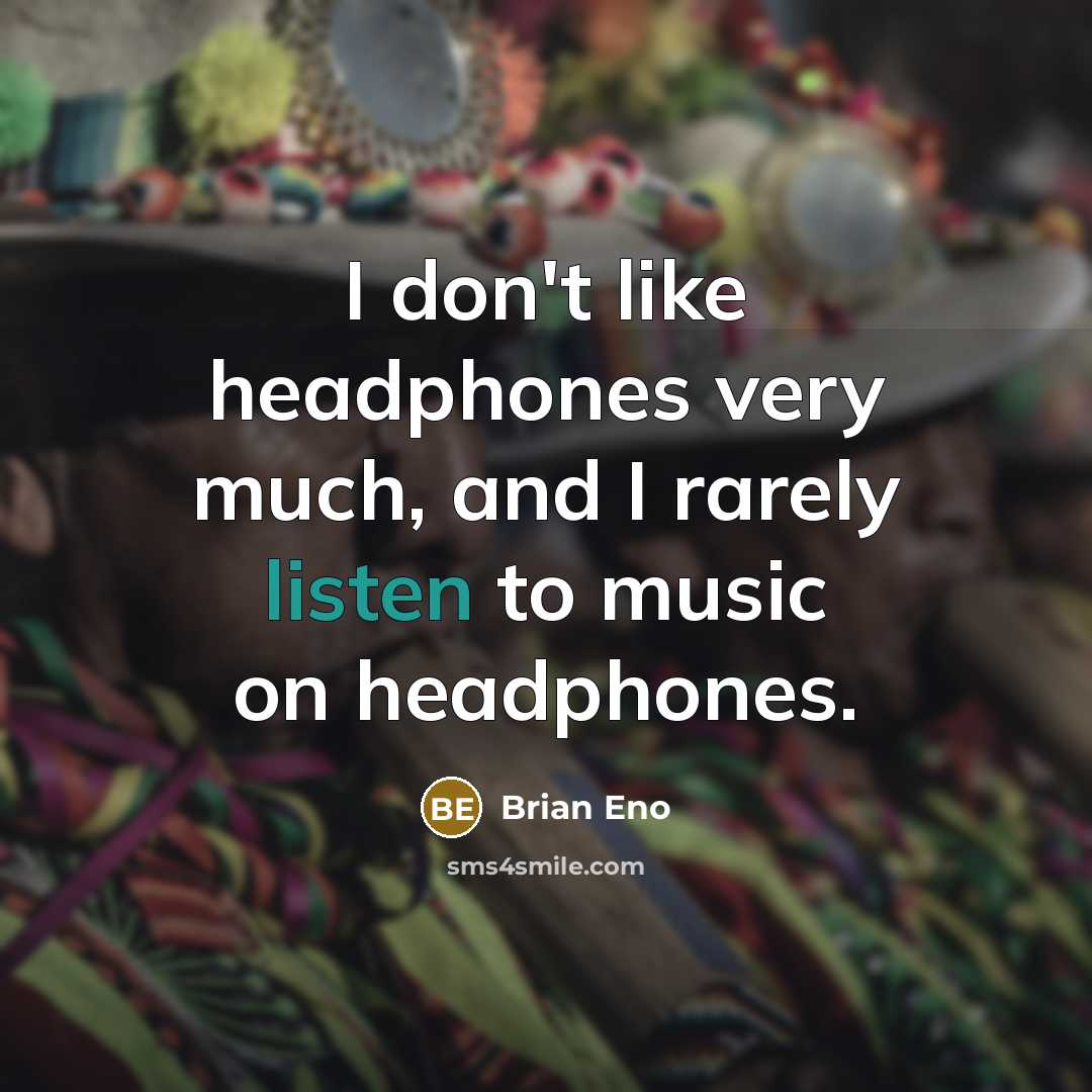 “I don't like headphones very much, and I rarely listen…” quote by Brian Eno