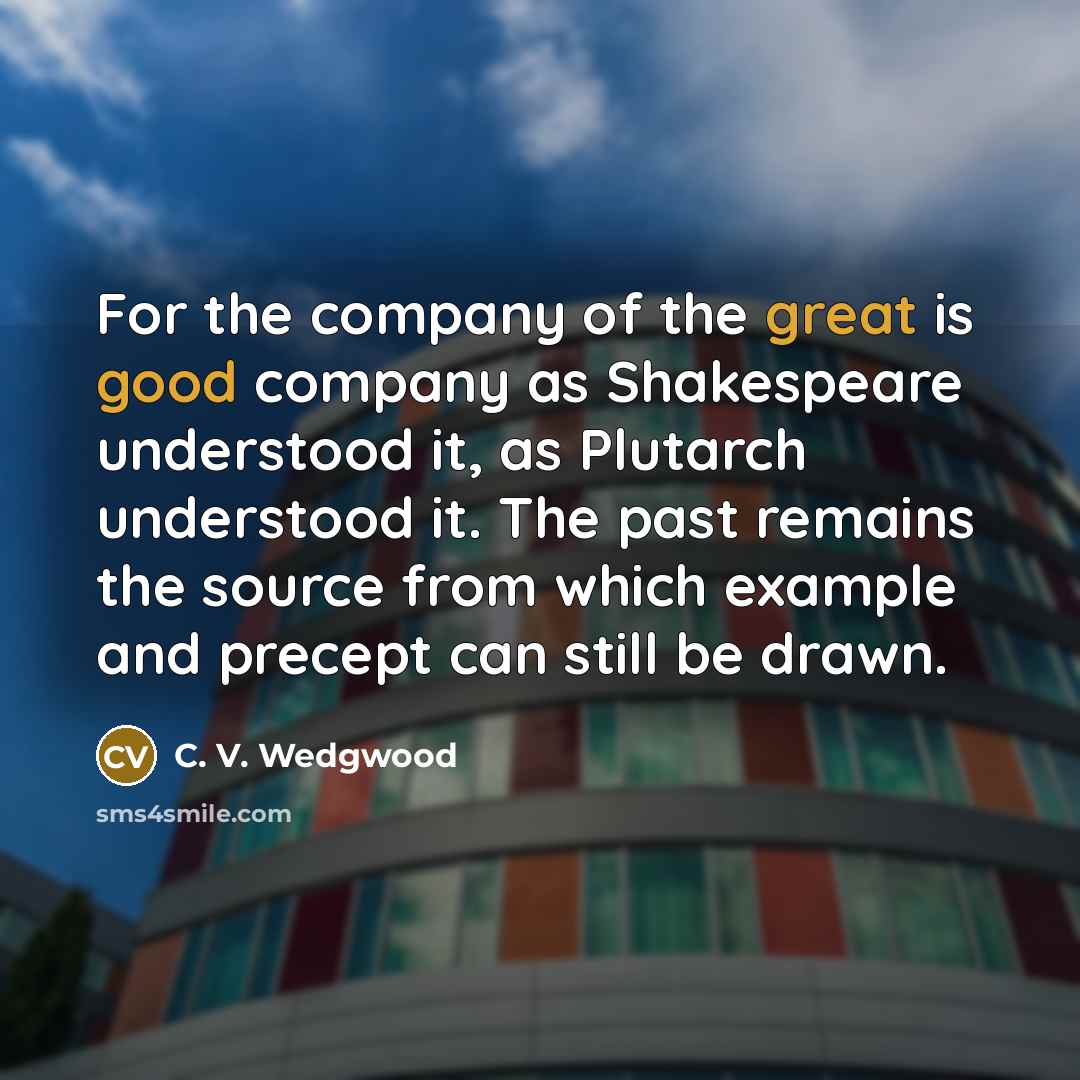 “For the company of the great is good company as…” quote by C. V. Wedgwood