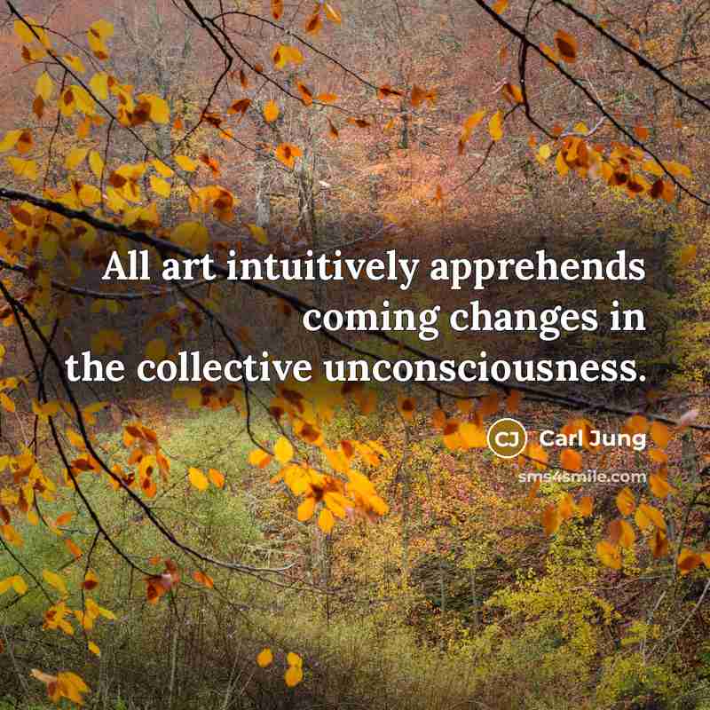 “All art intuitively apprehends coming changes in the collective unconsciousness.…” quote by Carl Jung