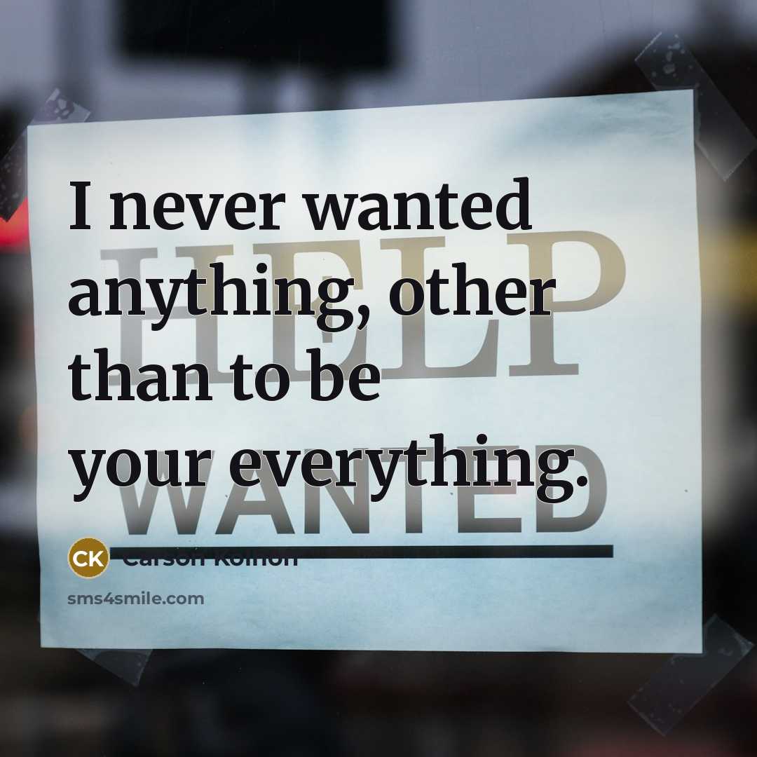 “I never wanted anything, other than to be your everything.…” quote by Carson Kolhoff
