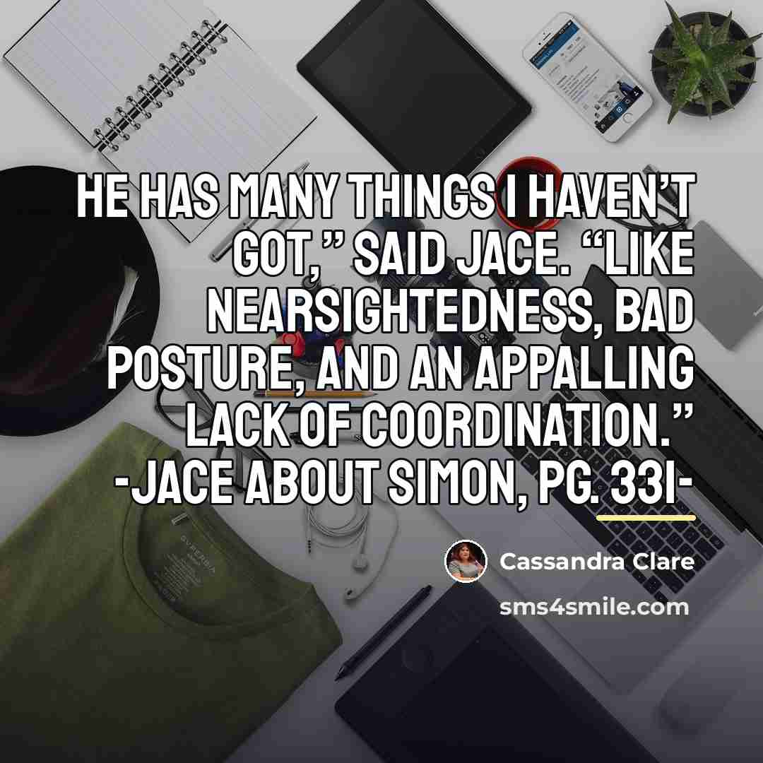 “He has many things I haven’t got,” said Jace. “Like…” quote by Cassandra Clare