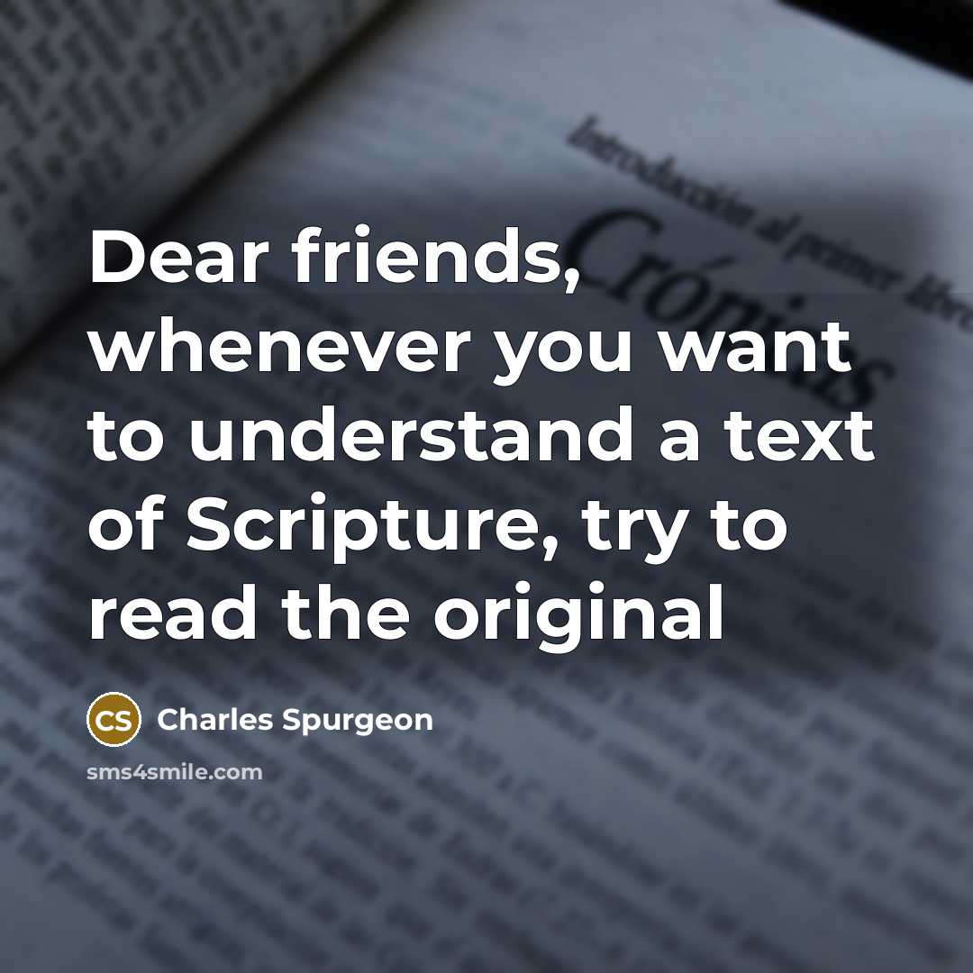 “Dear friends, whenever you want to understand a text of…” quote by Charles Spurgeon