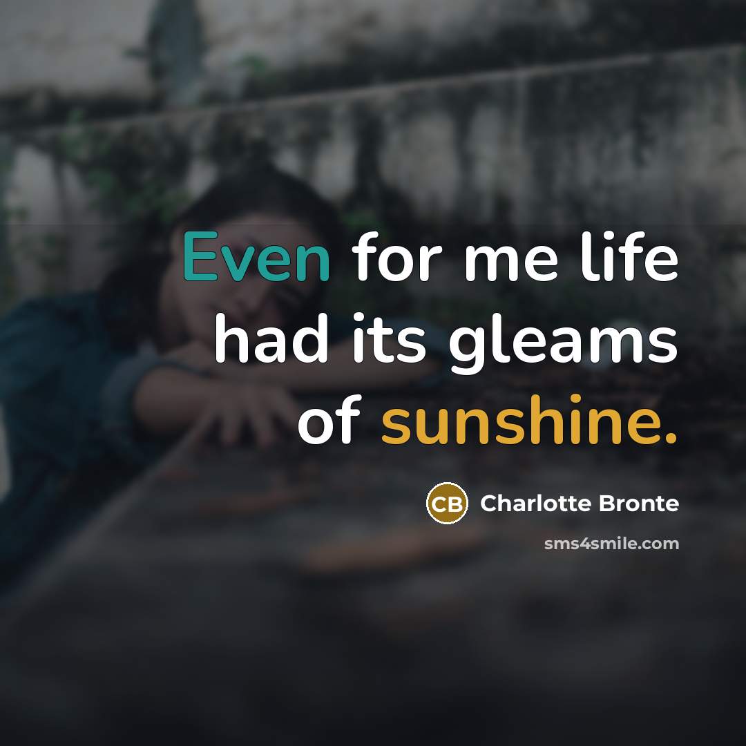 “Even for me life had its gleams of sunshine.…” quote by Charlotte Bronte