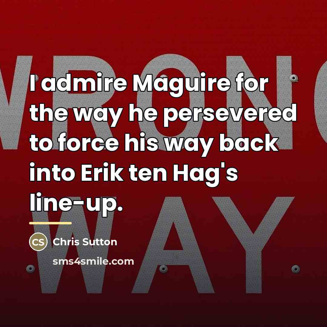“I admire Maguire for the way he persevered to force…” quote by Chris Sutton