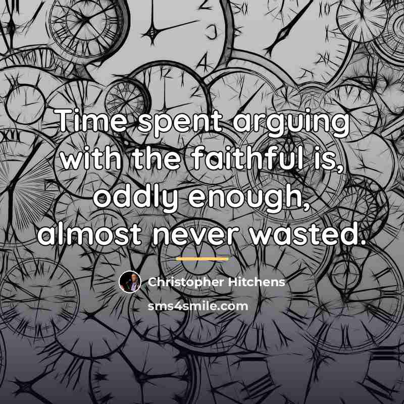 “Time spent arguing with the faithful is, oddly enough, almost…” quote by Christopher Hitchens