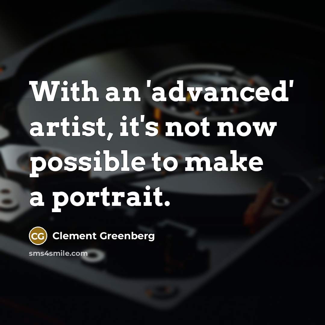 “With an 'advanced' artist, it's not now possible to make…” quote by Clement Greenberg