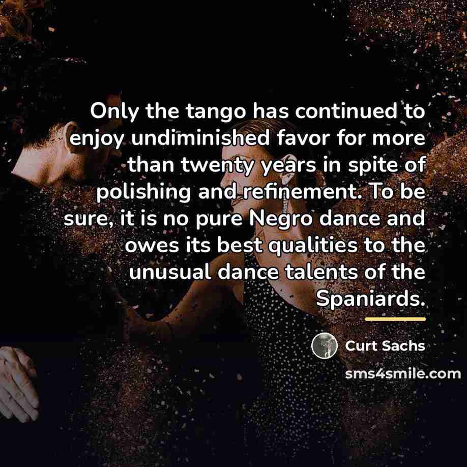 “Only the tango has continued to enjoy undiminished favor for…” quote by Curt Sachs