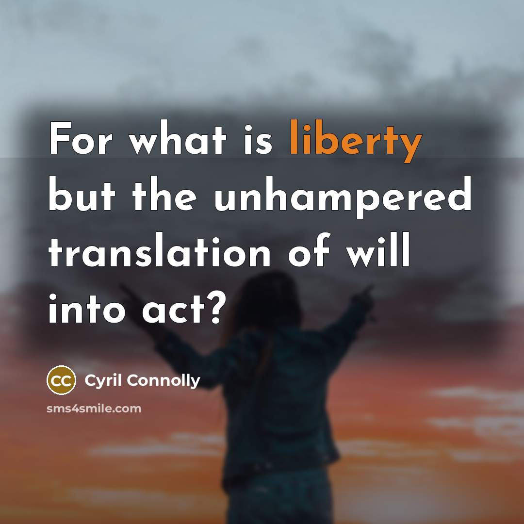 “For what is liberty but the unhampered translation of will…” quote by Cyril Connolly