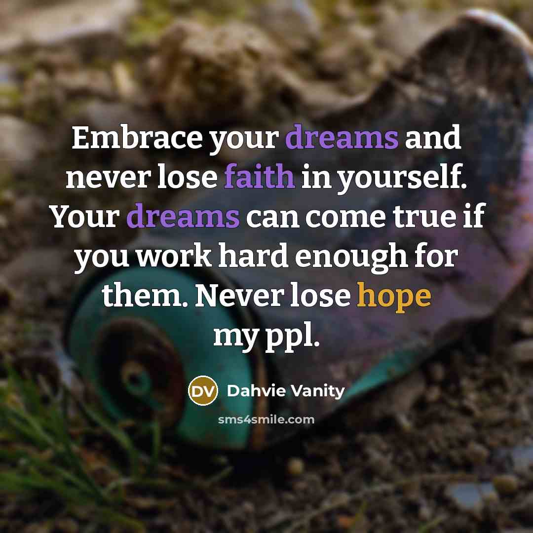 “Embrace your dreams and never lose faith in yourself. Your dreams can come true if you work hard enough for them. Never lose hope my ppl.” quote by Dahvie Vanity