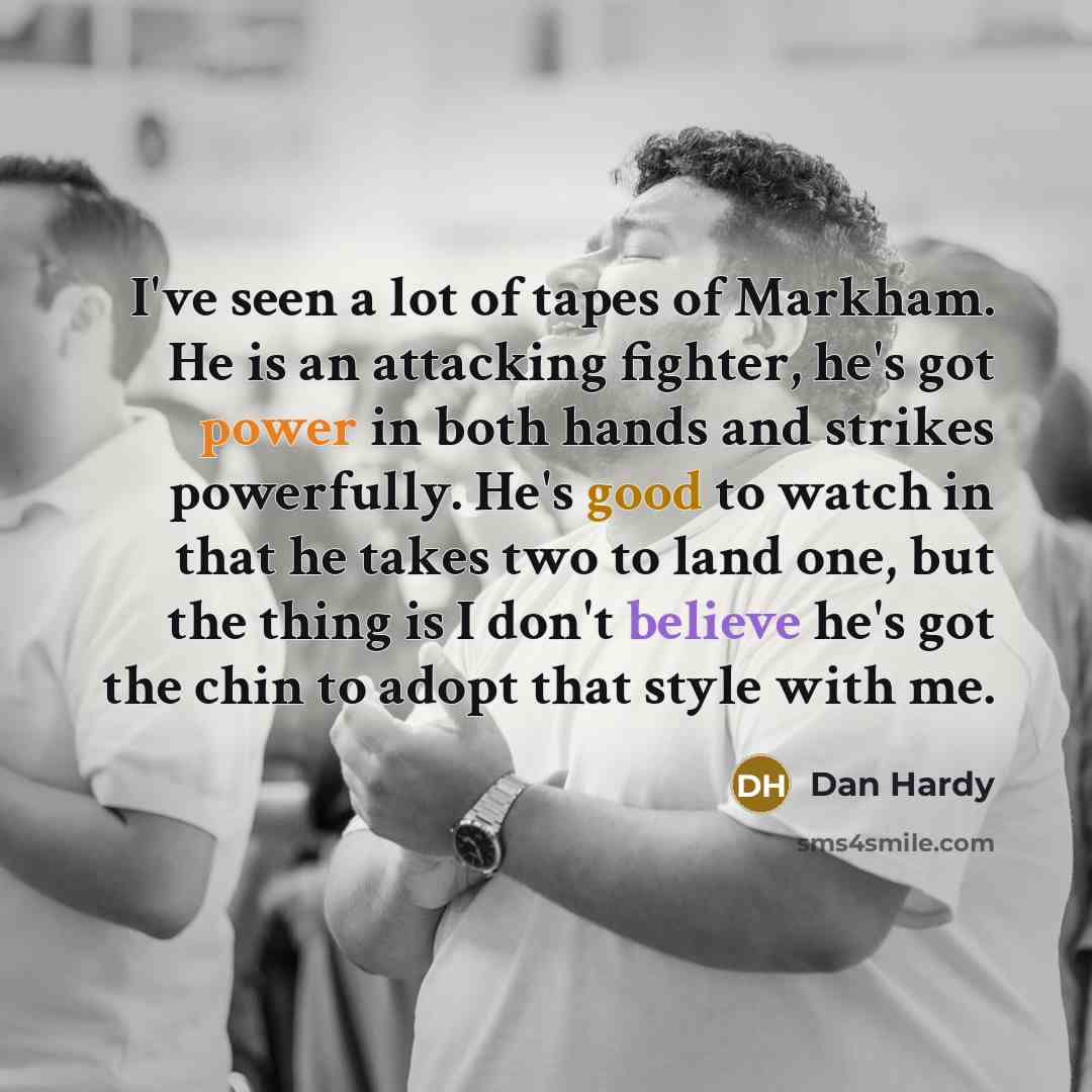 “I've seen a lot of tapes of Markham. He is…” quote by Dan Hardy