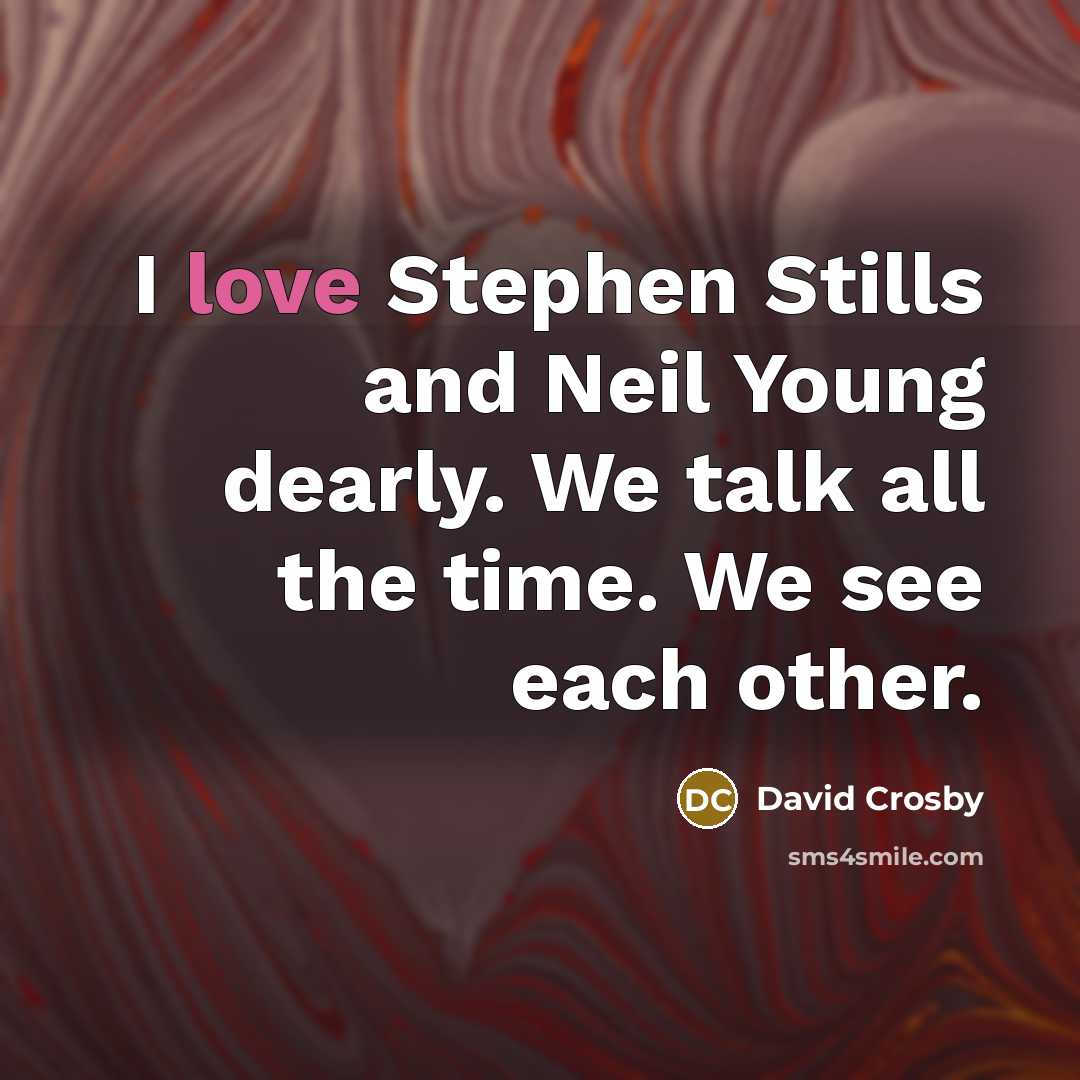 “I love Stephen Stills and Neil Young dearly. We talk…” quote by David Crosby