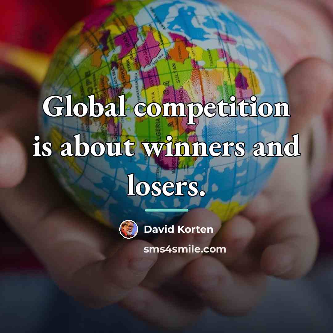 “Global competition is about winners and losers.…” quote by David Korten
