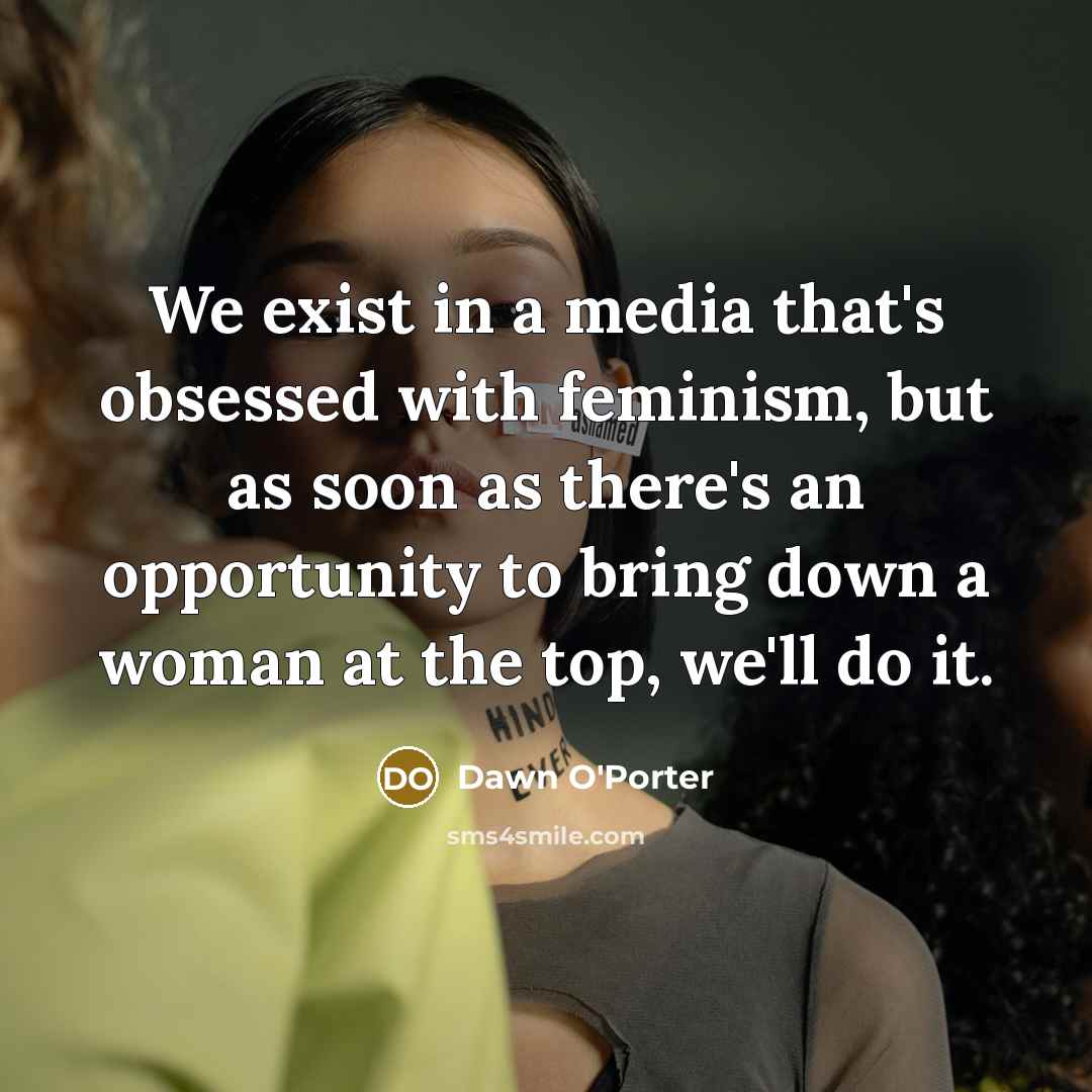 “We exist in a media that's obsessed with feminism, but…” quote by Dawn O'Porter