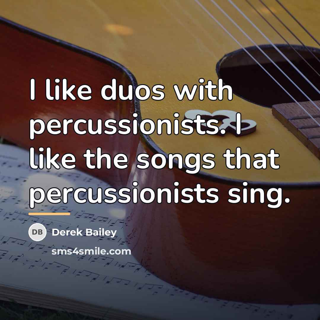 “I like duos with percussionists. I like the songs that…” quote by Derek Bailey