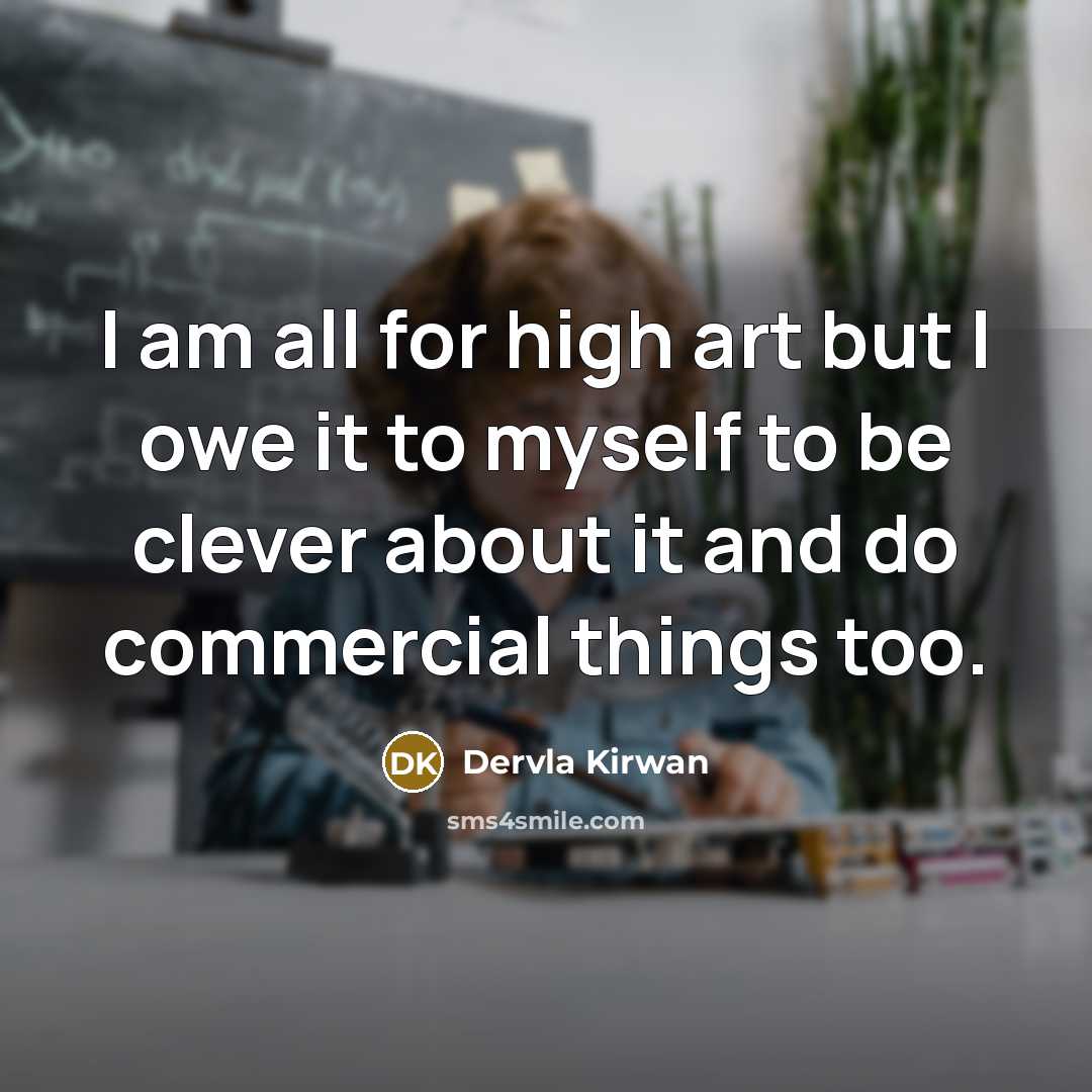 “I am all for high art but I owe it…” quote by Dervla Kirwan