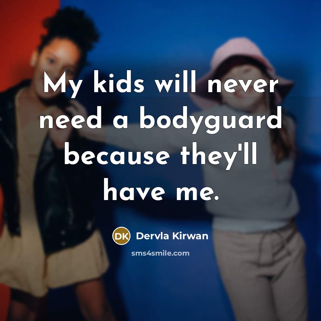 “My kids will never need a bodyguard because they'll have…” quote by Dervla Kirwan