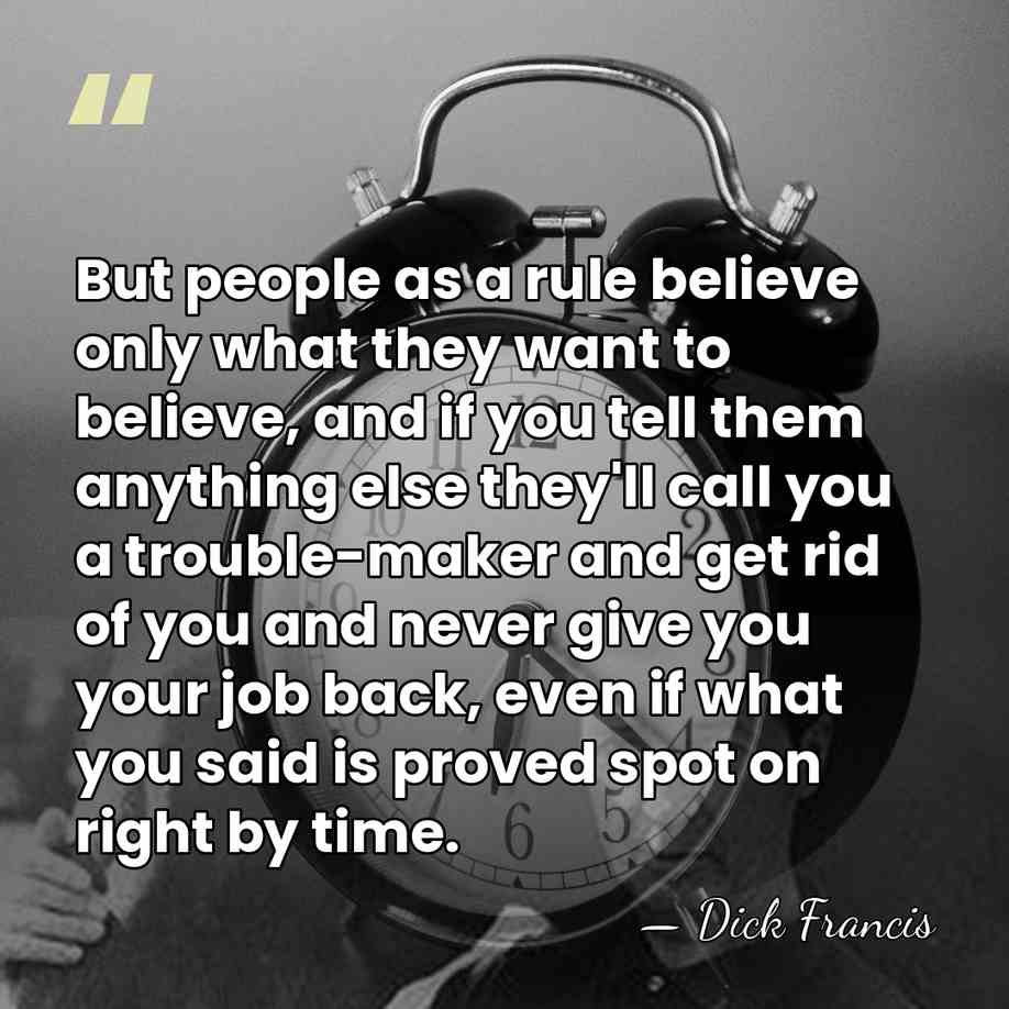 But people as a rule believe only what they want to believe,&hellip; - Dick Francis