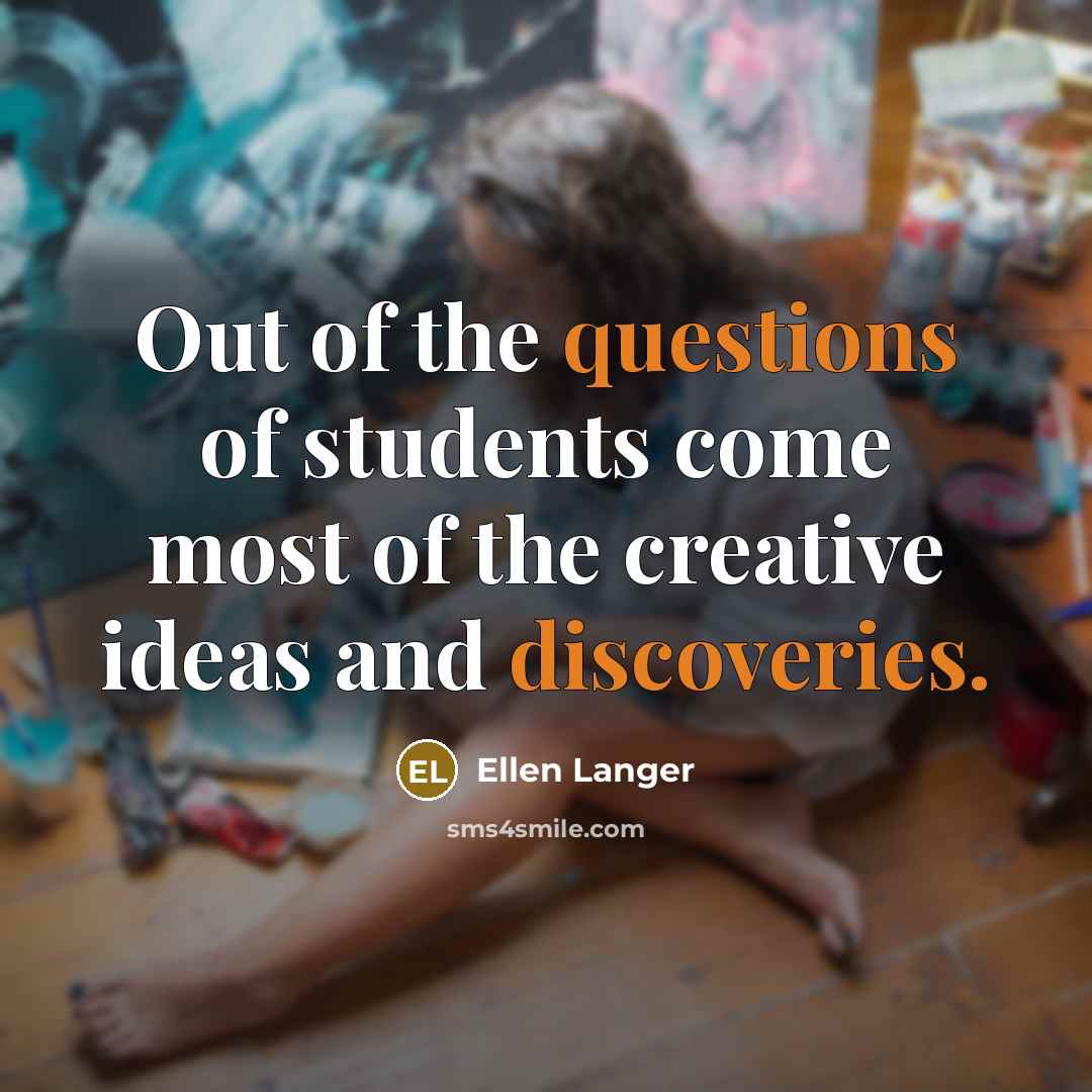 “Out of the questions of students come most of the…” quote by Ellen Langer