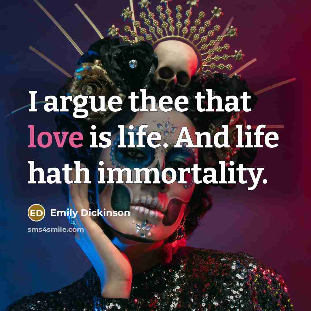 “I argue thee that love is life. And life hath…” quote by Emily Dickinson