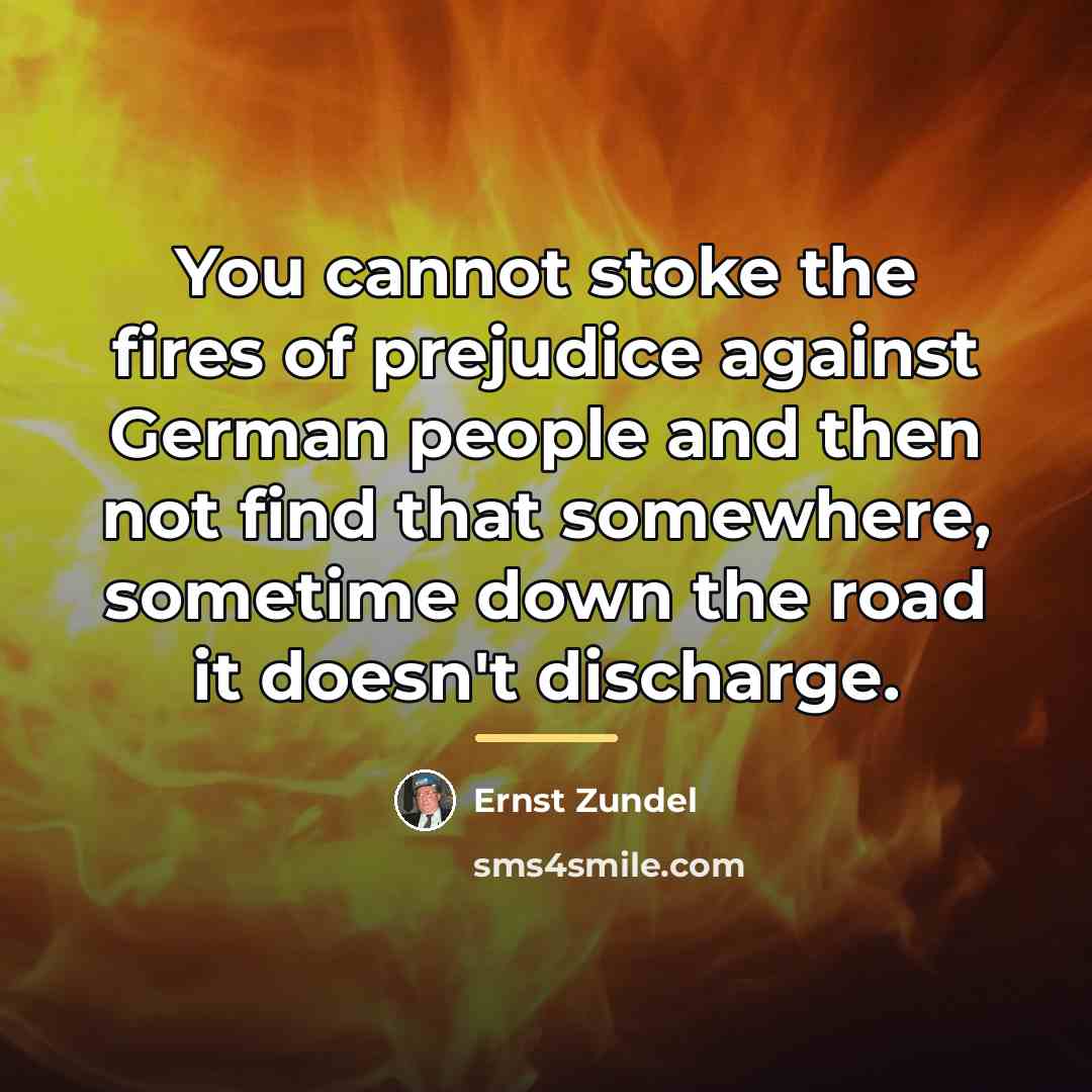 “You cannot stoke the fires of prejudice against German people…” quote by Ernst Zundel