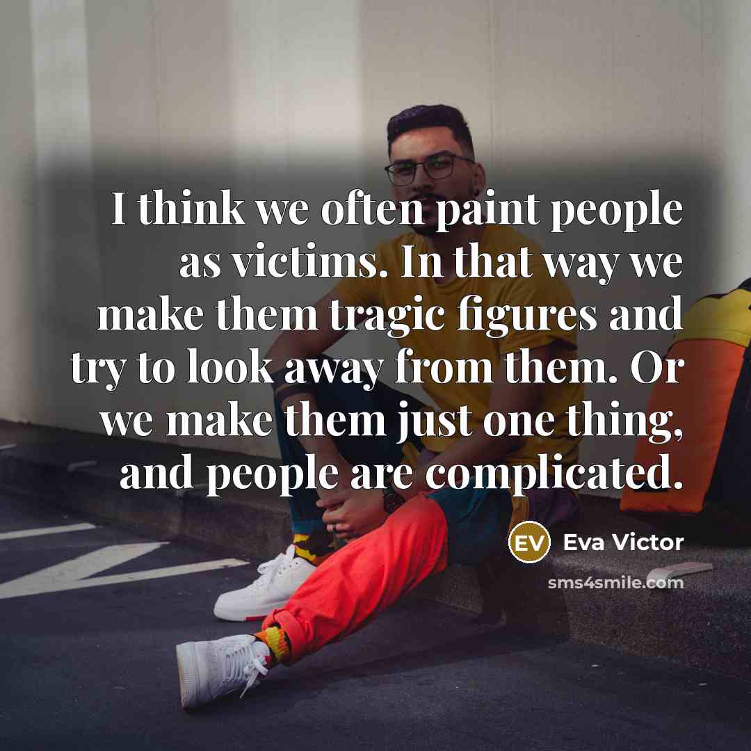 “I think we often paint people as victims. In that…” quote by Eva Victor