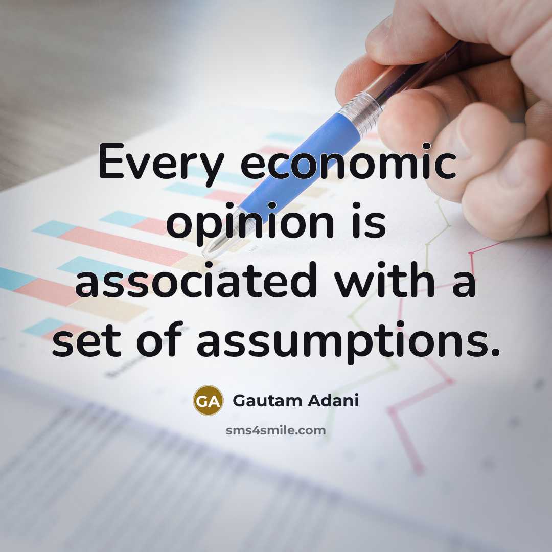 “Every economic opinion is associated with a set of assumptions.…” quote by Gautam Adani
