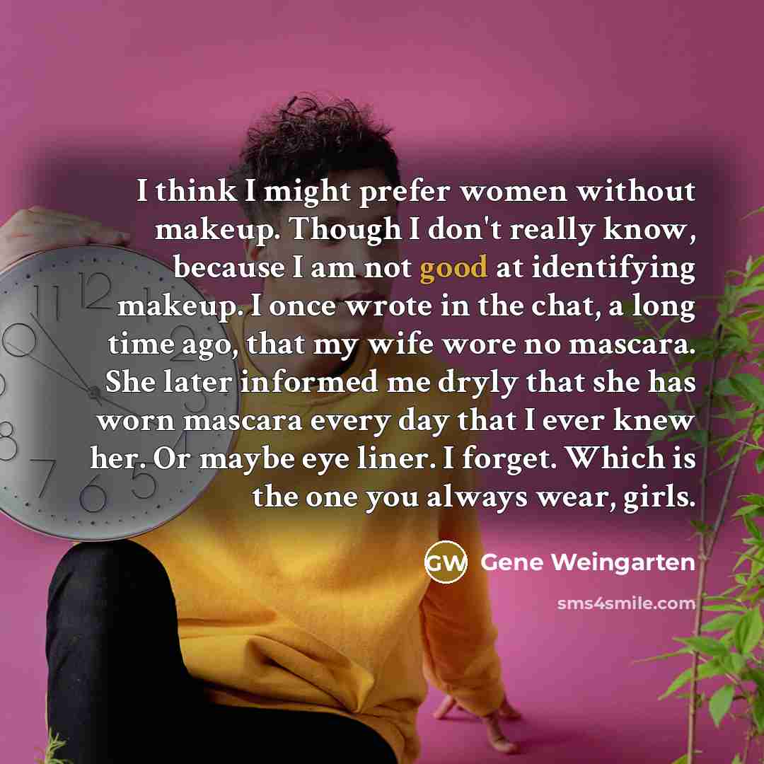 “I think I might prefer women without makeup. Though I…” quote by Gene Weingarten
