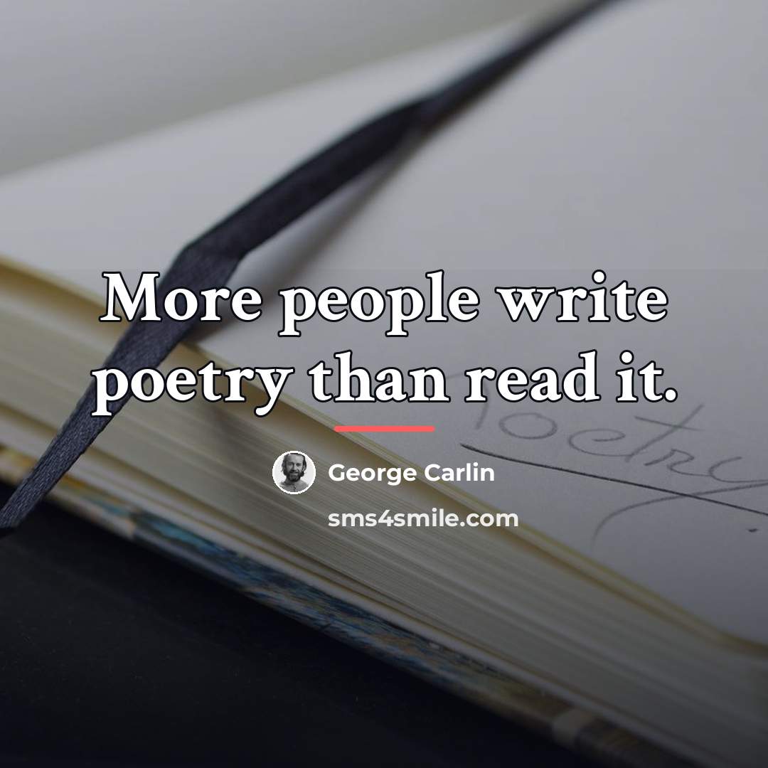“More people write poetry than read it.…” quote by George Carlin