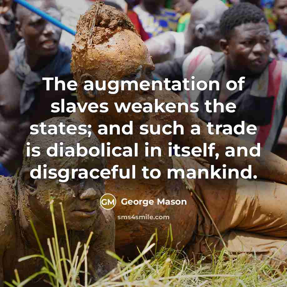 “The augmentation of slaves weakens the states; and such a…” quote by George Mason