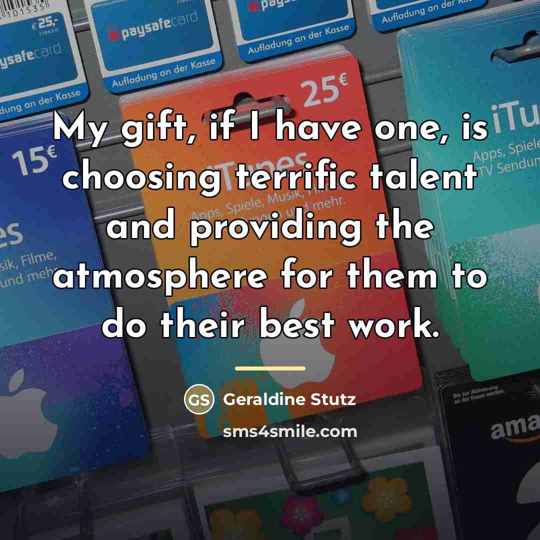 “My gift, if I have one, is choosing terrific talent…” quote by Geraldine Stutz