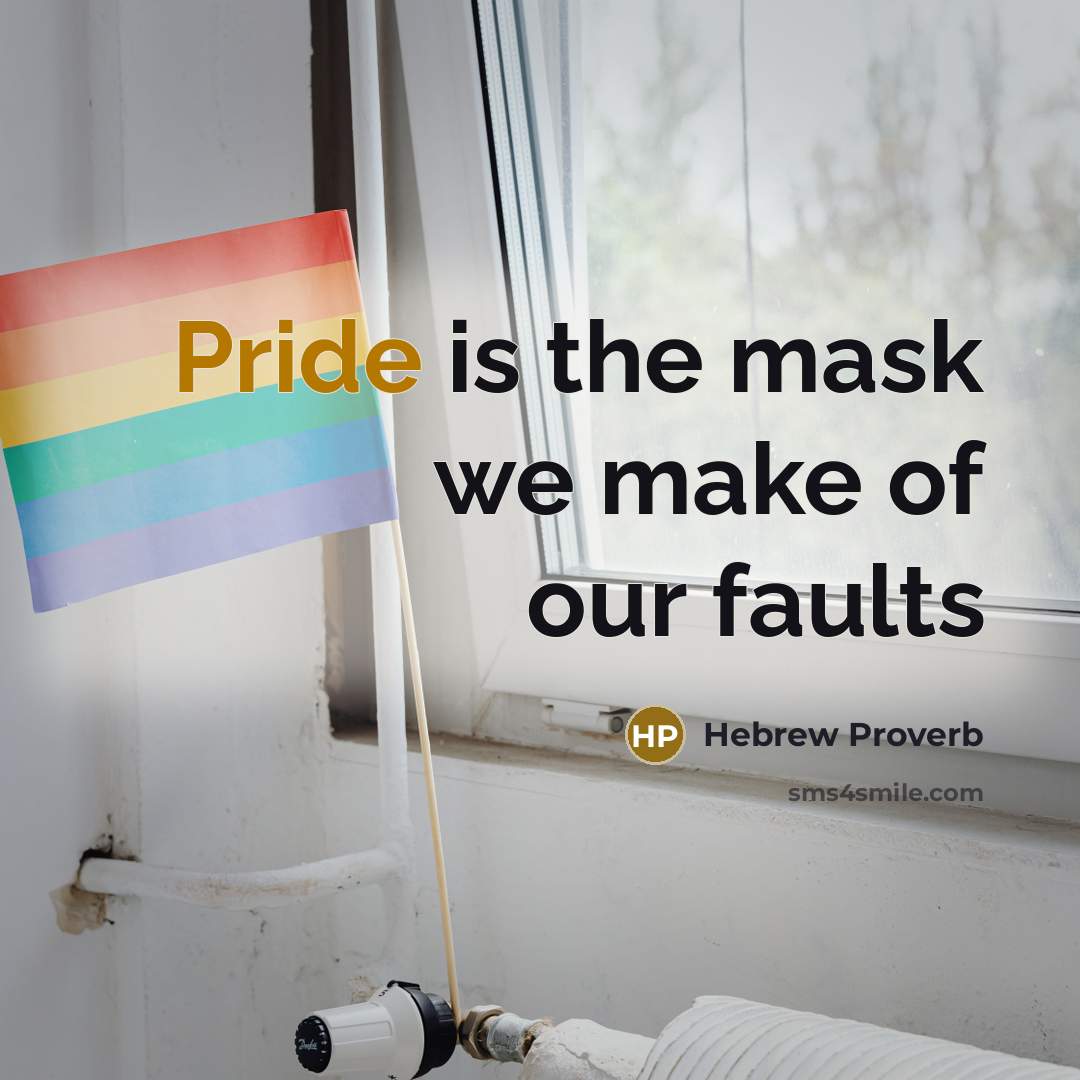 “Pride is the mask we make of our faults…” quote by Hebrew Proverb