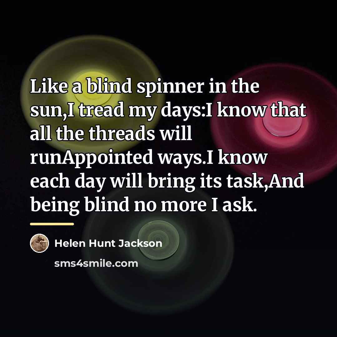 “Like a blind spinner in the sun,I tread my days:I…” quote by Helen Hunt Jackson