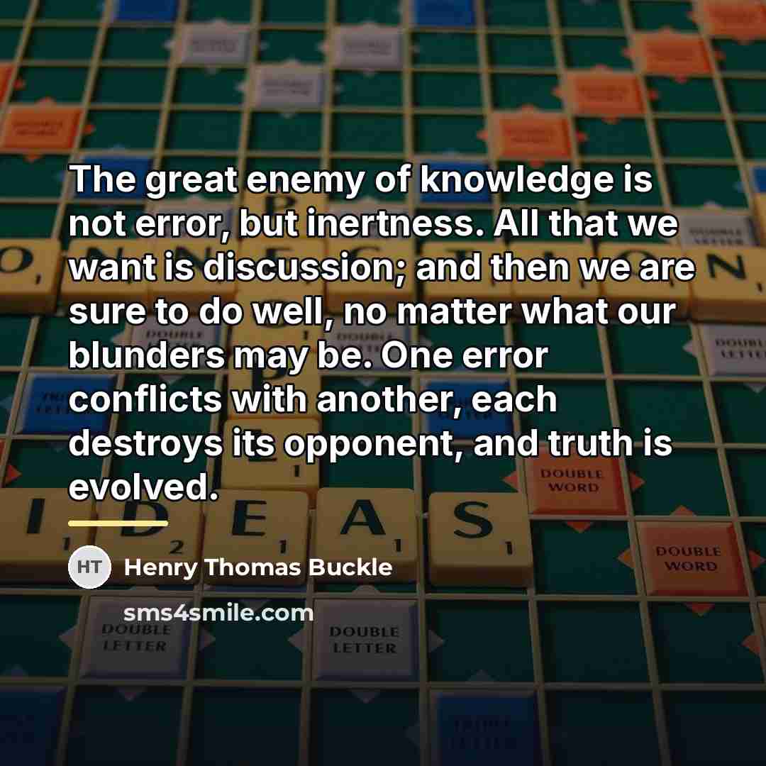 “The great enemy of knowledge is not error, but inertness.…” quote by Henry Thomas Buckle