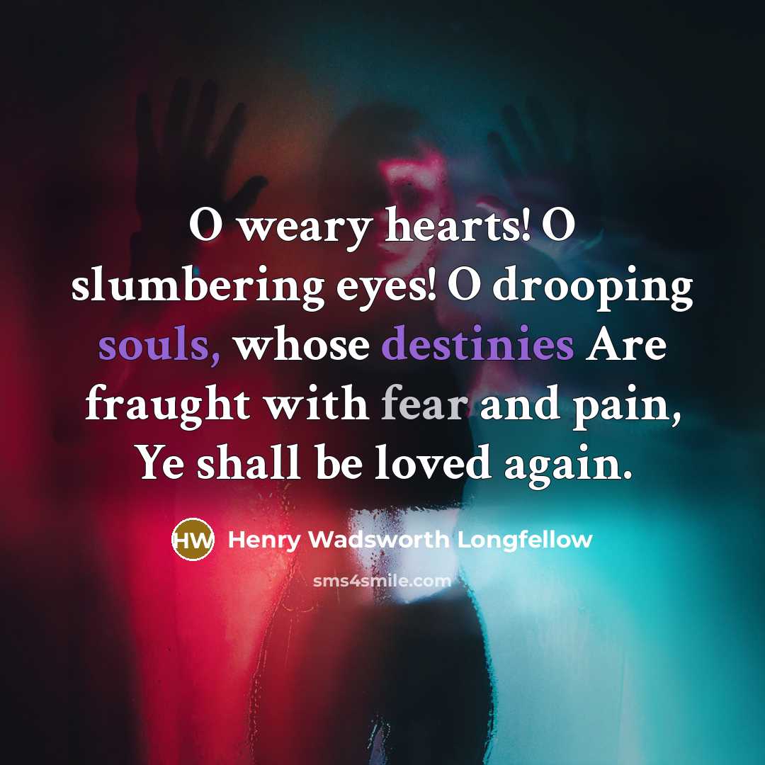 “O weary hearts! O slumbering eyes! O drooping souls, whose…” quote by Henry Wadsworth Longfellow