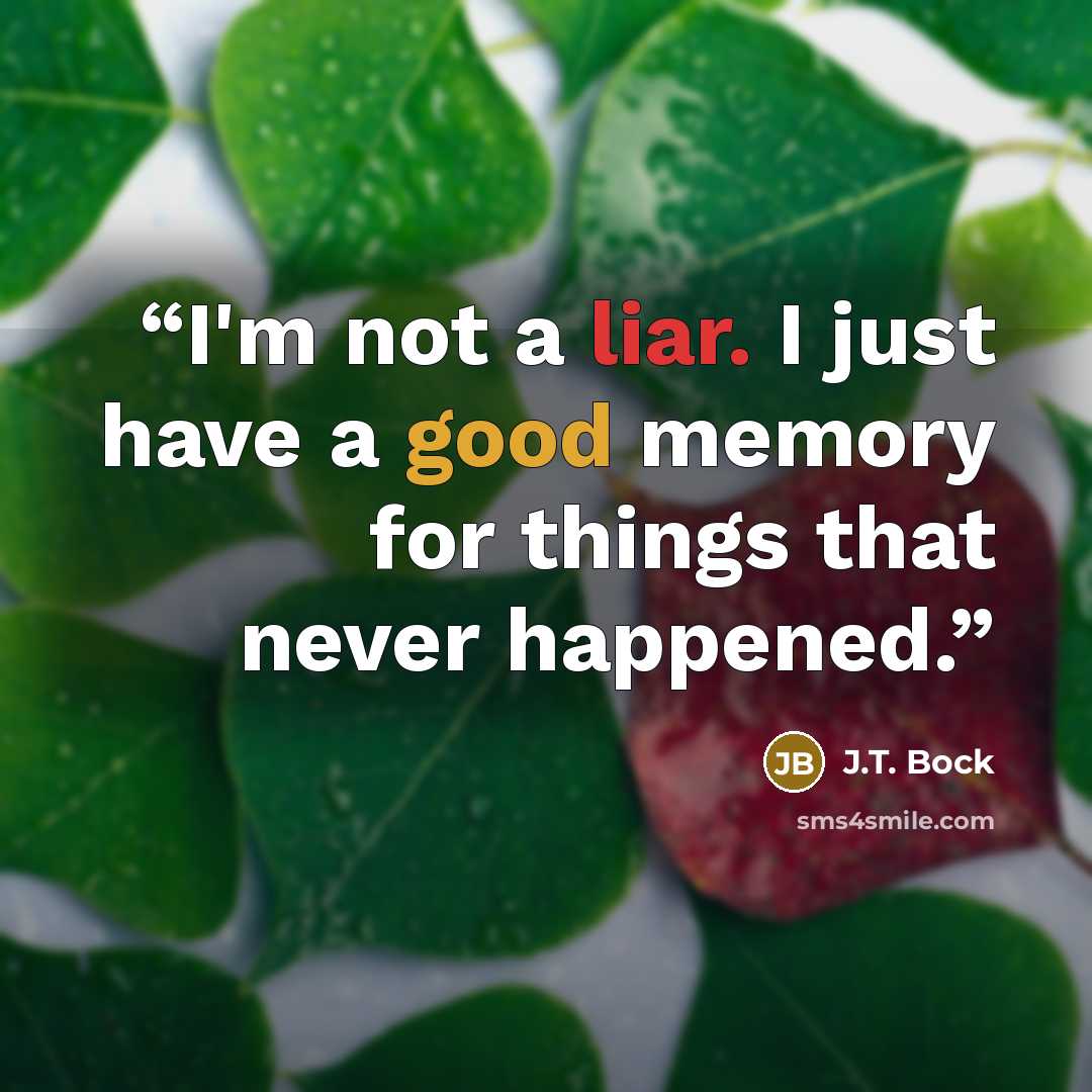 “I'm not a liar. I just have a good memory for things that never happened.” quote by J.T. Bock