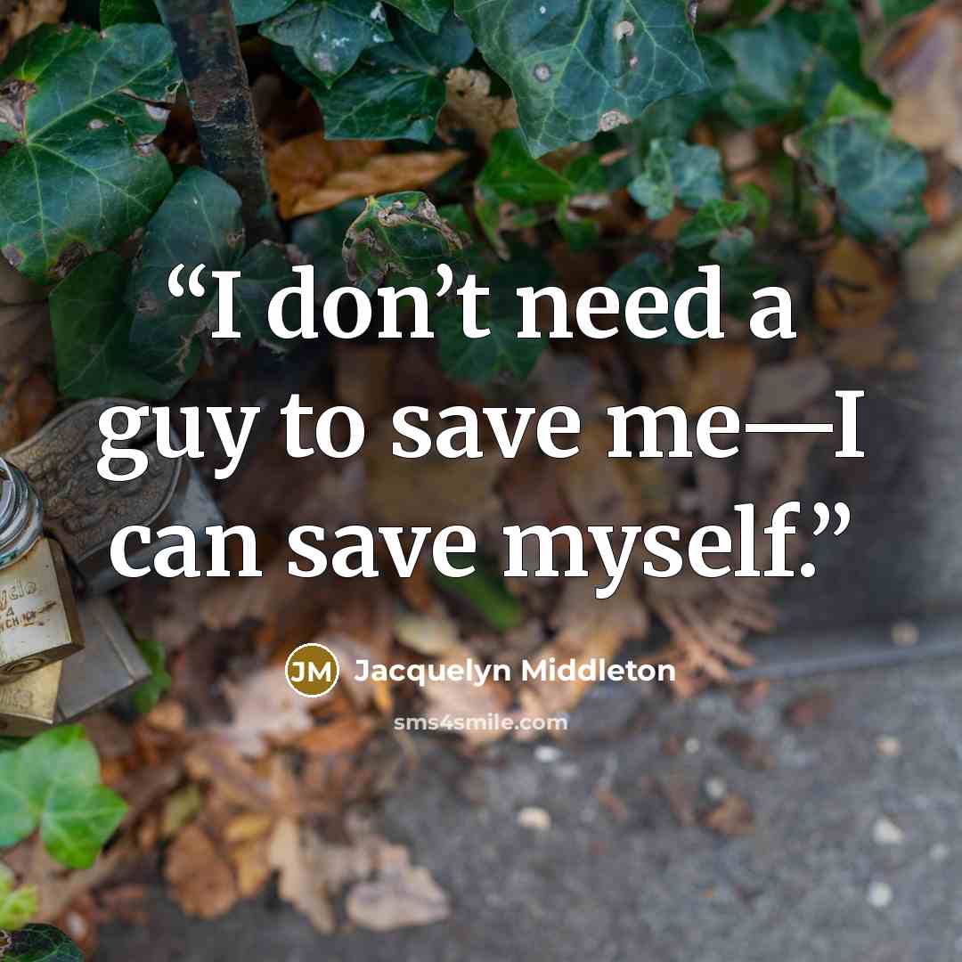 “I don’t need a guy to save me—I can save myself.” quote by Jacquelyn Middleton