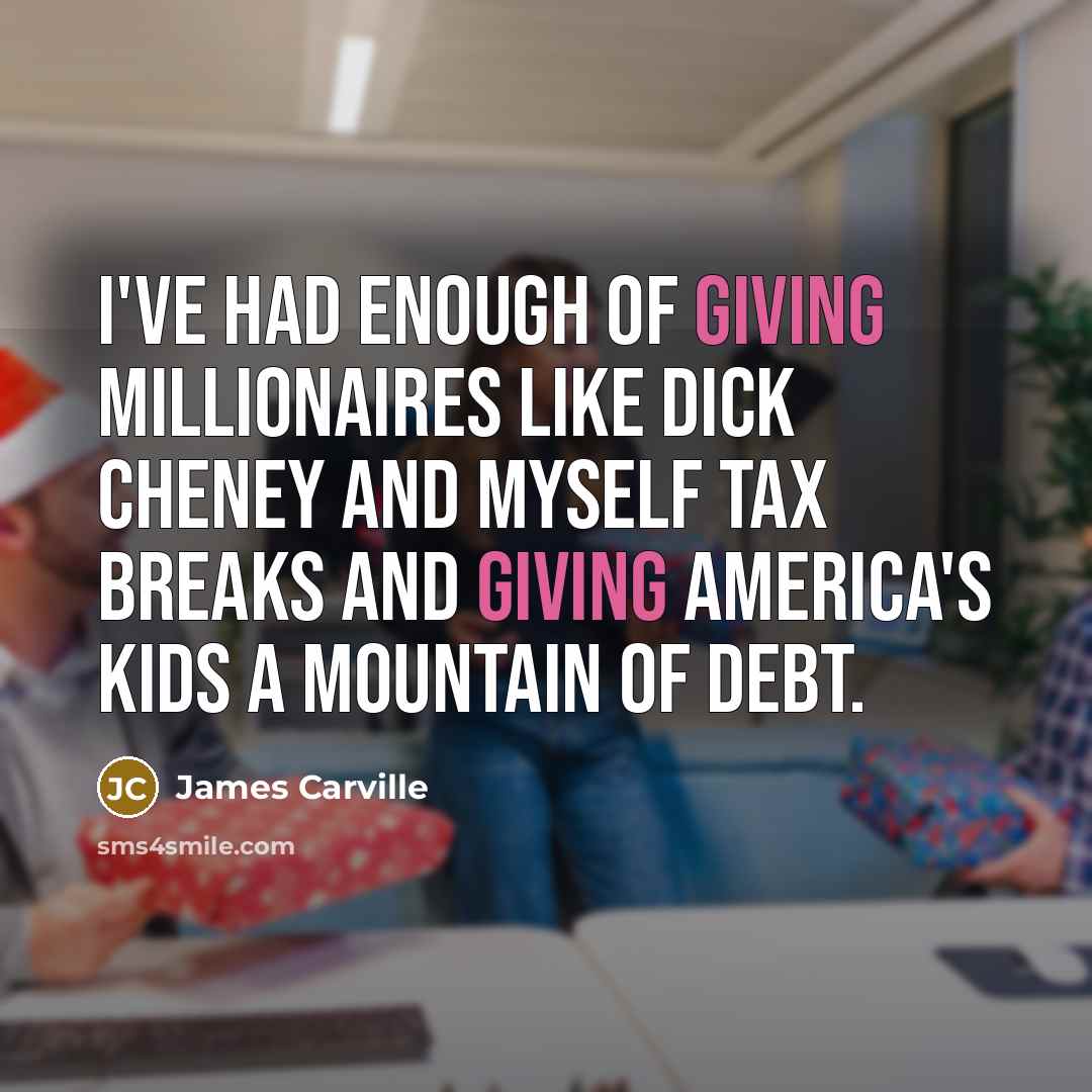 “I've had enough of giving millionaires like Dick Cheney and…” quote by James Carville