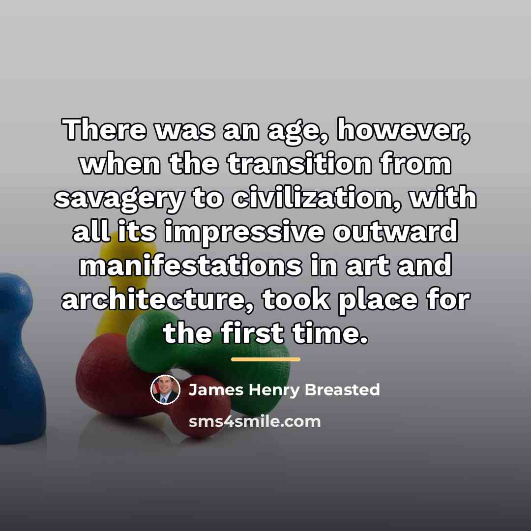 “There was an age, however, when the transition from savagery…” quote by James Henry Breasted