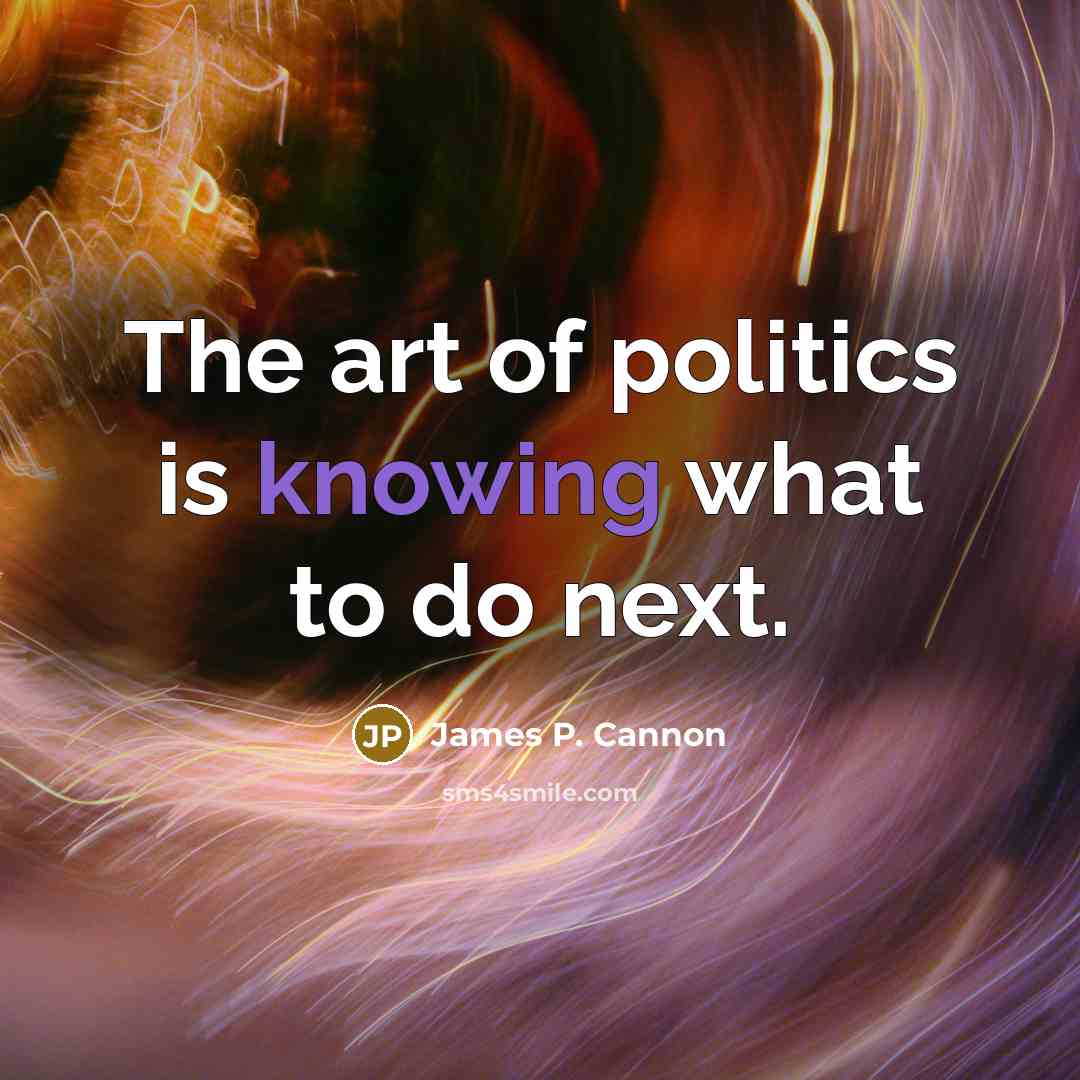 “The art of politics is knowing what to do next.…” quote by James P. Cannon