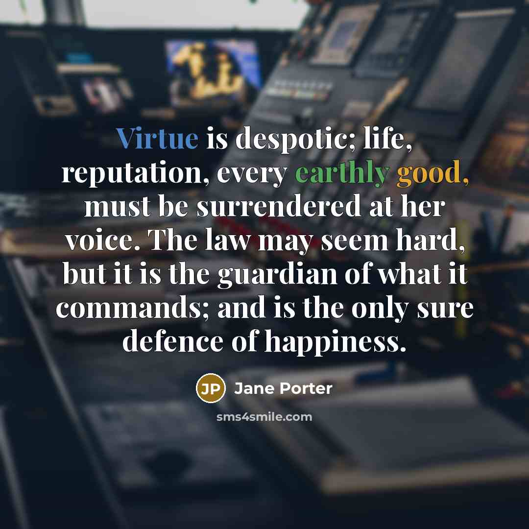 “Virtue is despotic; life, reputation, every earthly good, must be…” quote by Jane Porter