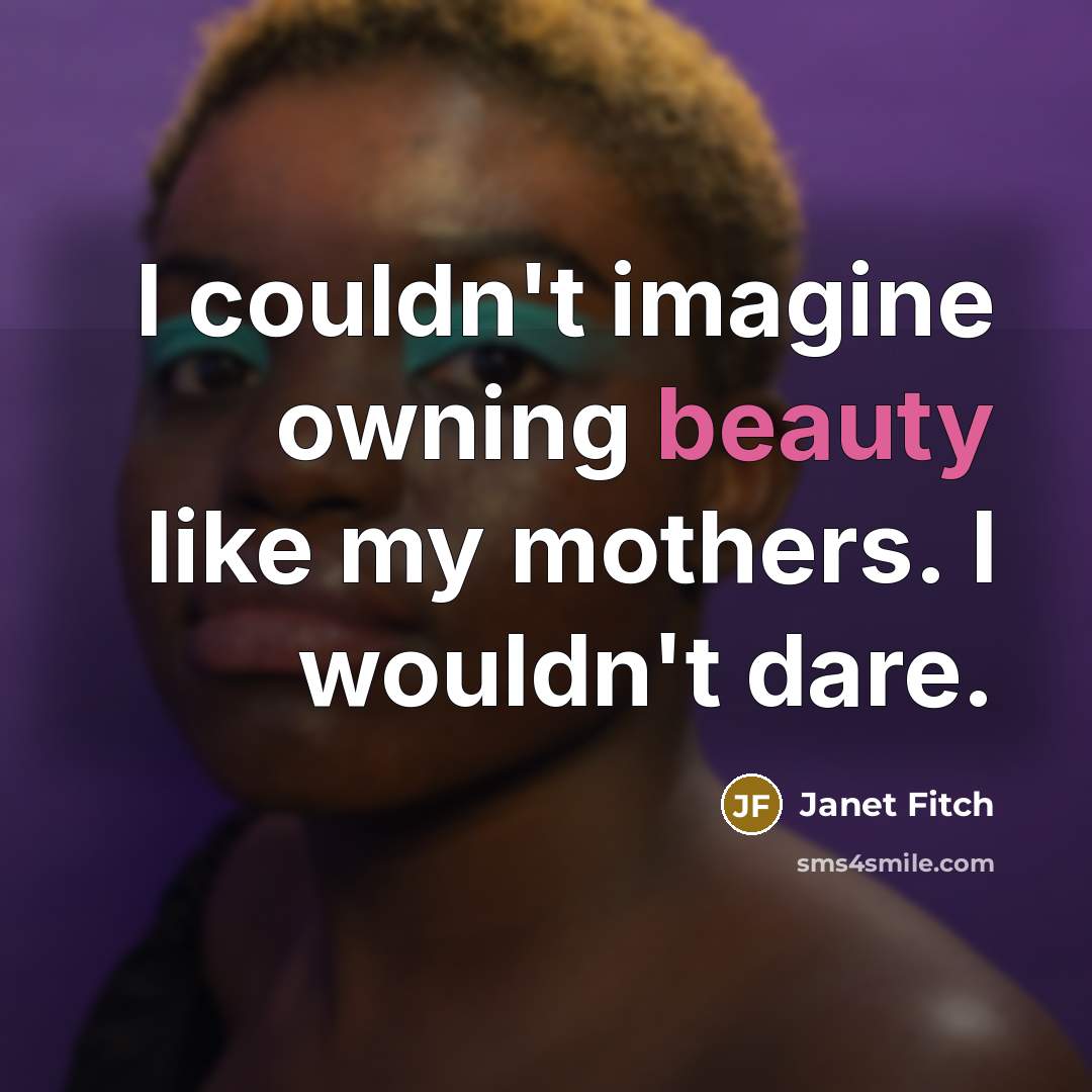 “I couldn't imagine owning beauty like my mothers. I wouldn't…” quote by Janet Fitch