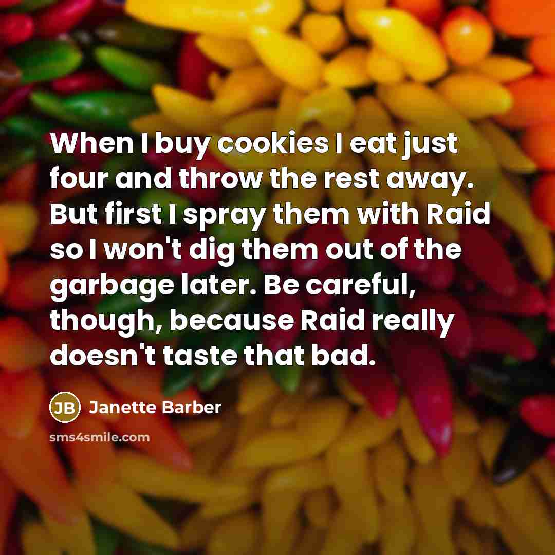 “When I buy cookies I eat just four and throw…” quote by Janette Barber