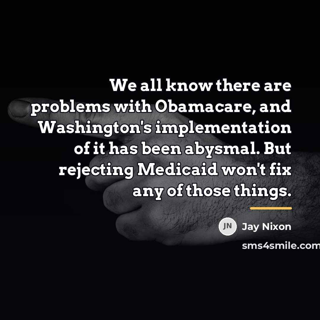 “We all know there are problems with Obamacare, and Washington's…” quote by Jay Nixon